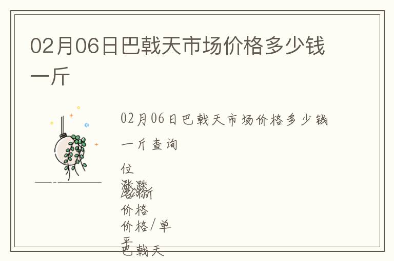 02月06日巴戟天市場價格多少錢一斤