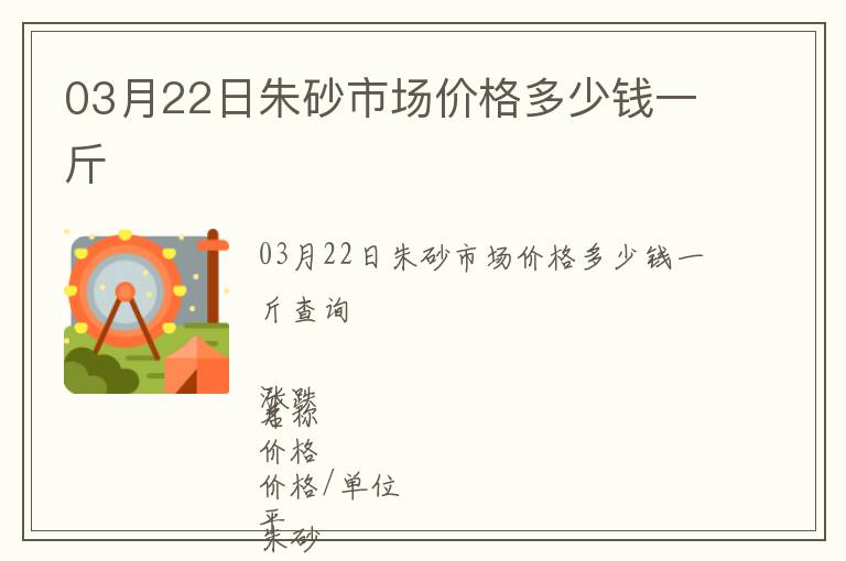 03月22日朱砂市場價(jià)格多少錢一斤
