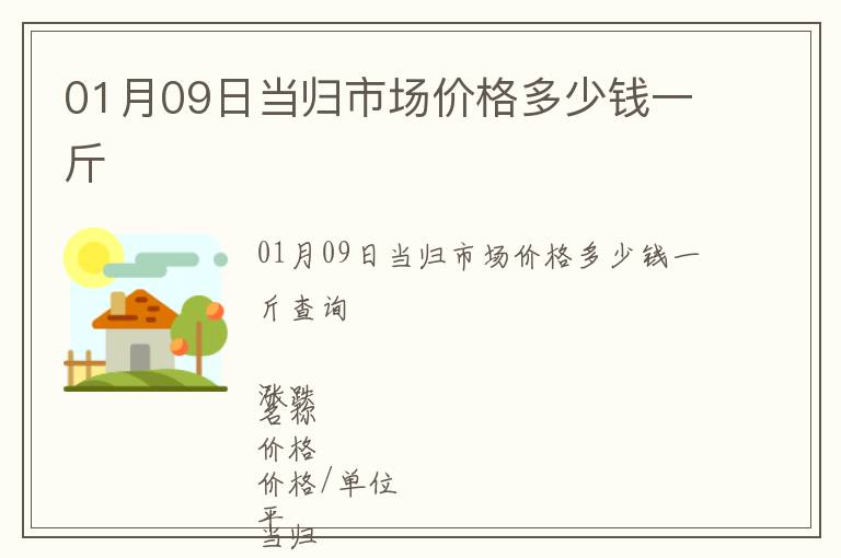 01月09日當歸市場價格多少錢一斤