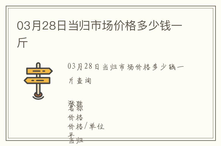 03月28日當(dāng)歸市場價(jià)格多少錢一斤