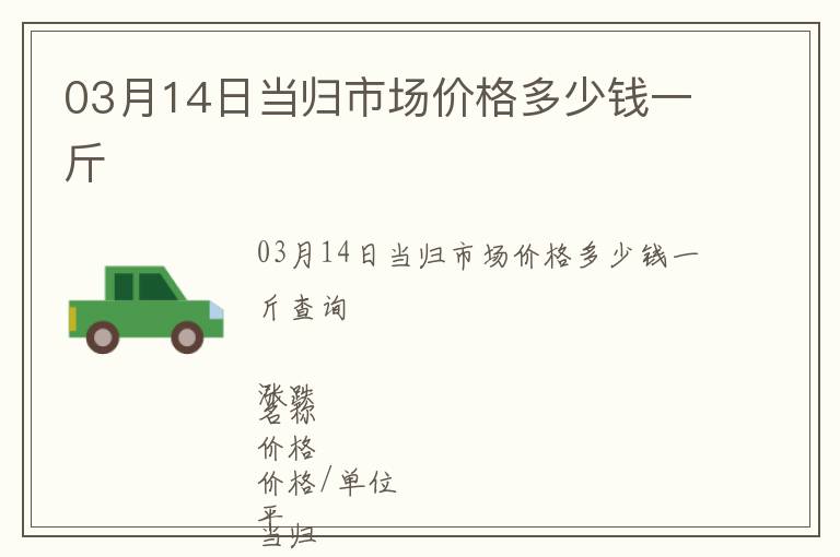 03月14日當(dāng)歸市場價格多少錢一斤