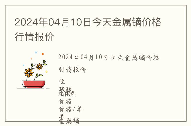 2024年04月10日今天金屬鏑價格行情報價