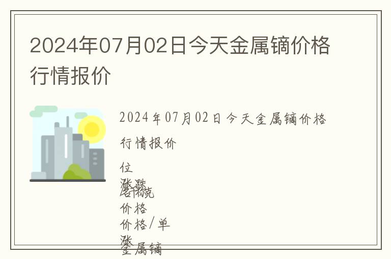 2024年07月02日今天金屬鏑價格行情報價