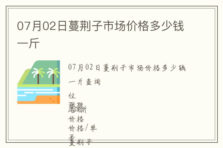07月02日蔓荊子市場(chǎng)價(jià)格多少錢(qián)一斤