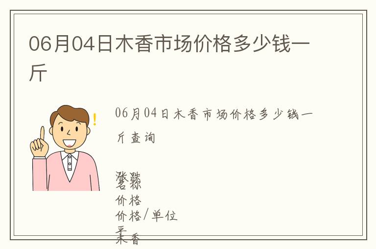 06月04日木香市場價(jià)格多少錢一斤