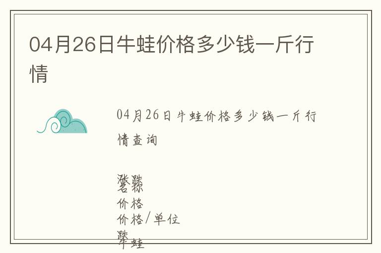 04月26日牛蛙價(jià)格多少錢一斤行情